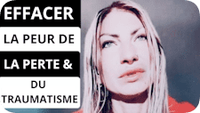 EFFACER LA PEUR DE PERTE ET DE TRAUMA PUISSANT LA GUERISON ET LA TRANSFORMATION CHANGERONT VOTRE VIE